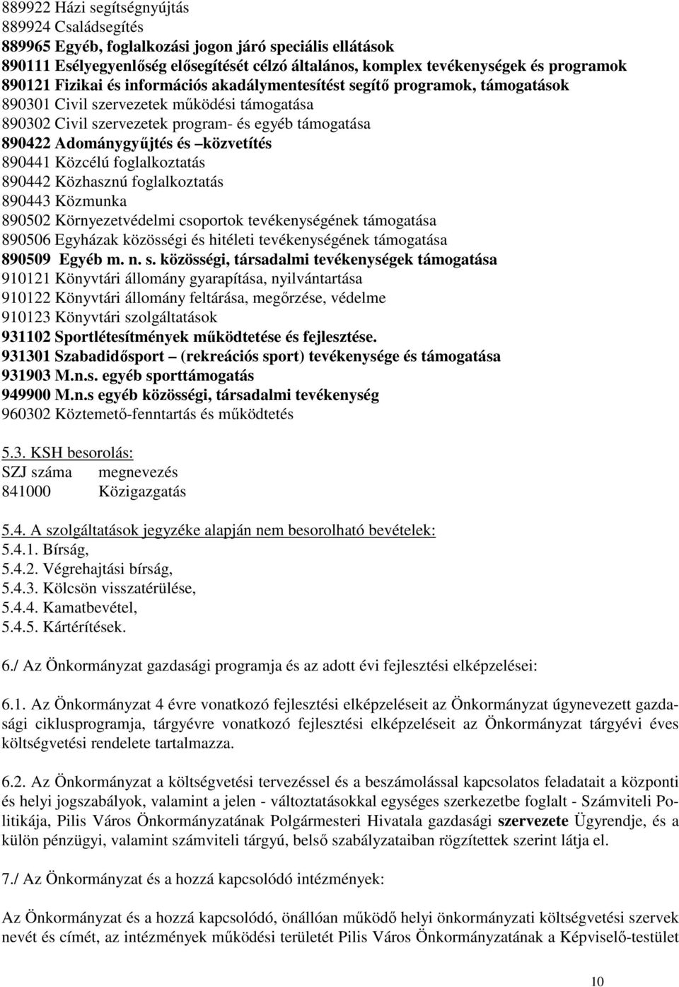 és közvetítés 890441 Közcélú foglalkoztatás 890442 Közhasznú foglalkoztatás 890443 Közmunka 890502 Környezetvédelmi csoportok tevékenységének támogatása 890506 Egyházak közösségi és hitéleti