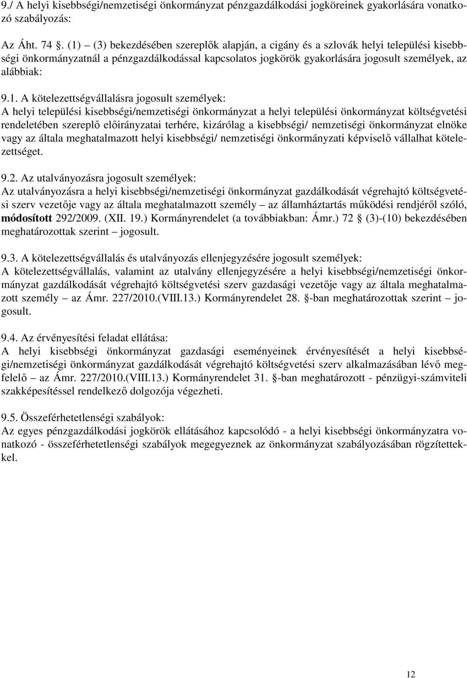 A kötelezettségvállalásra jogosult személyek: A helyi települési kisebbségi/nemzetiségi önkormányzat a helyi települési önkormányzat költségvetési rendeletében szereplı elıirányzatai terhére,