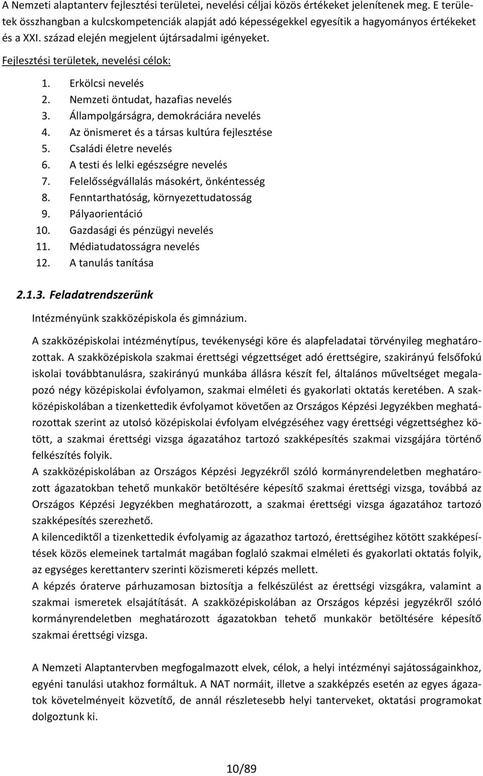 Fejlesztési területek, nevelési célok: 1. Erkölcsi nevelés 2. Nemzeti öntudat, hazafias nevelés 3. Állampolgárságra, demokráciára nevelés 4. Az önismeret és a társas kultúra fejlesztése 5.