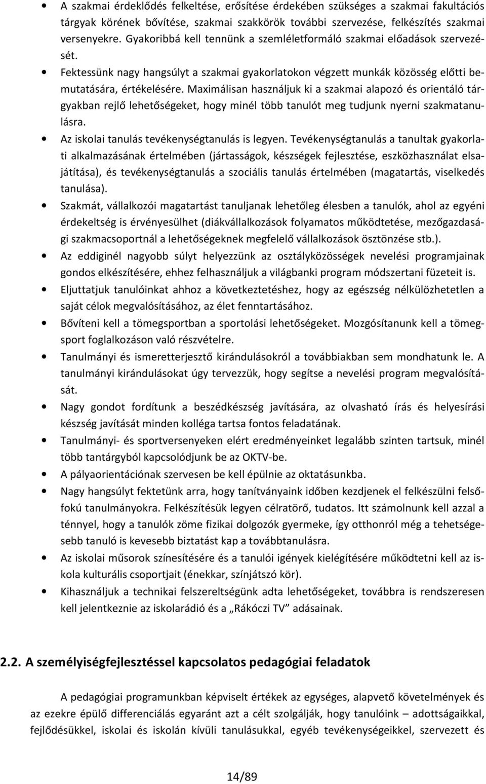 Maximálisan használjuk ki a szakmai alapozó és orientáló tárgyakban rejlő lehetőségeket, hogy minél több tanulót meg tudjunk nyerni szakmatanulásra. Az iskolai tanulás tevékenységtanulás is legyen.