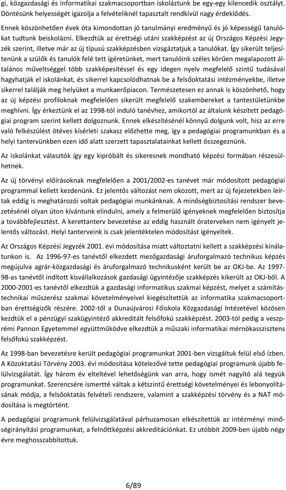 Elkezdtük az érettségi utáni szakképzést az új Országos Képzési Jegyzék szerint, illetve már az új típusú szakképzésben vizsgáztatjuk a tanulókat.