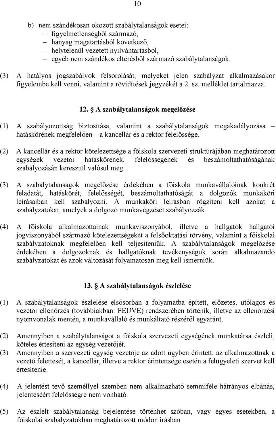 A szabálytalanságok megelőzése (1) A szabályozottság biztosítása, valamint a szabálytalanságok megakadályozása hatáskörének megfelelően a kancellár és a rektor felelőssége.