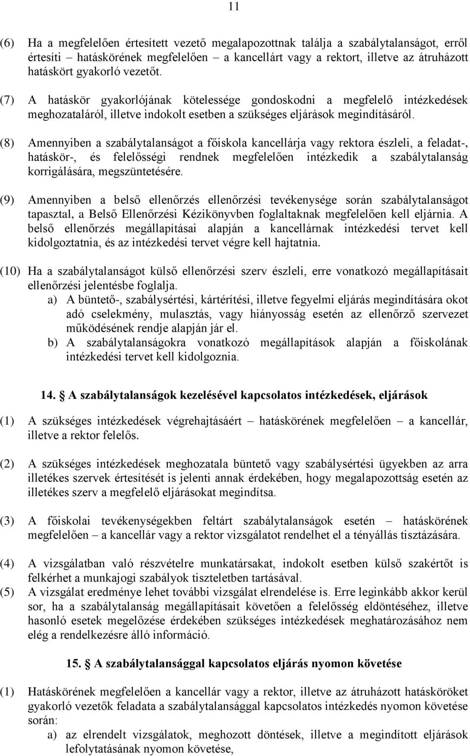 (8) Amennyiben a szabálytalanságot a főiskola kancellárja vagy rektora észleli, a feladat-, hatáskör-, és felelősségi rendnek megfelelően intézkedik a szabálytalanság korrigálására, megszüntetésére.