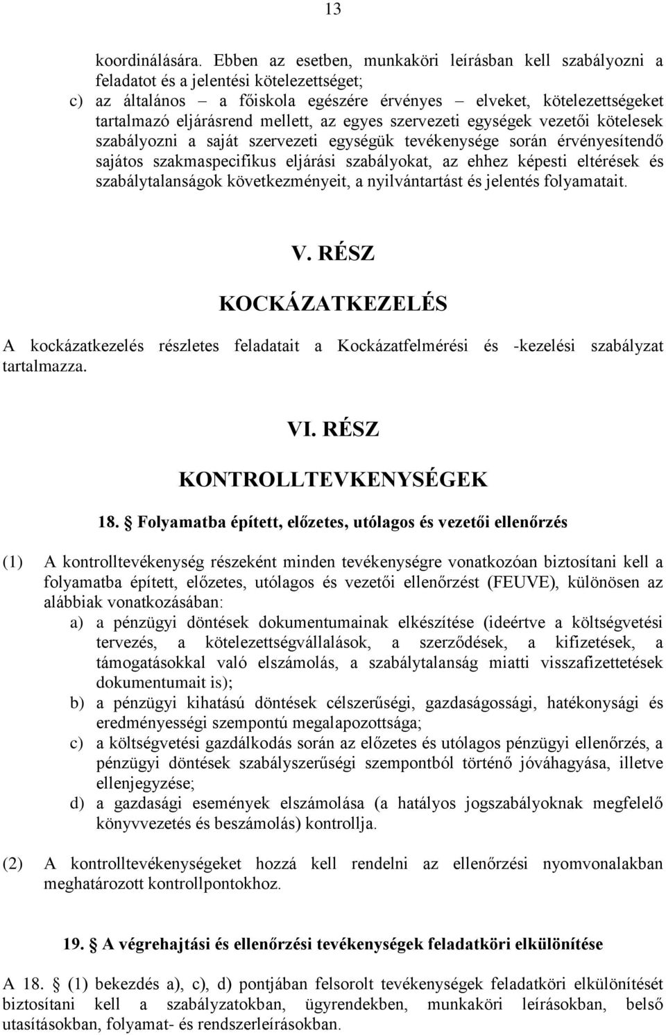 mellett, az egyes szervezeti egységek vezetői kötelesek szabályozni a saját szervezeti egységük tevékenysége során érvényesítendő sajátos szakmaspecifikus eljárási szabályokat, az ehhez képesti