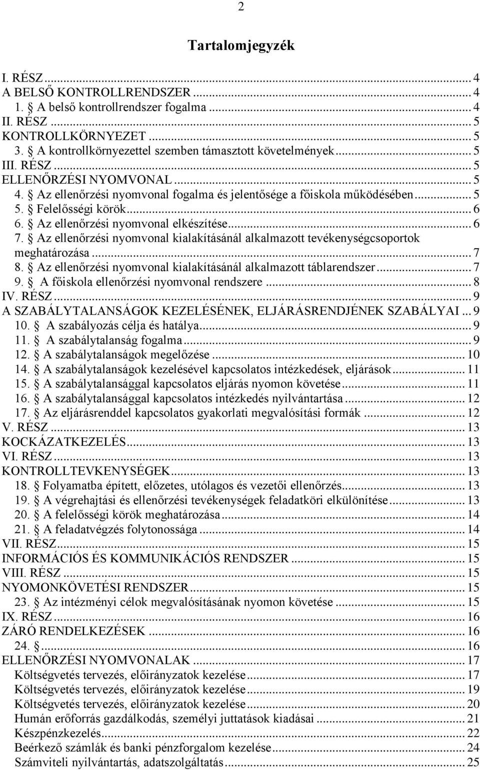 Az i nyomvonal kialakításánál alkalmazott tevékenységcsoportok meghatározása... 7 8. Az i nyomvonal kialakításánál alkalmazott táblarendszer... 7 9. A főiskola i nyomvonal rendszere... 8 IV. RÉSZ.