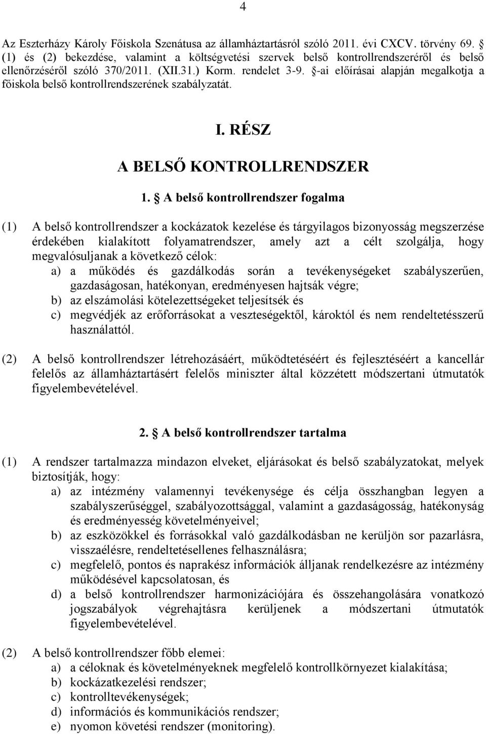 -ai előírásai alapján megalkotja a főiskola belső kontrollrendszerének át. I. RÉSZ A BELSŐ KONTROLLRENDSZER 1.