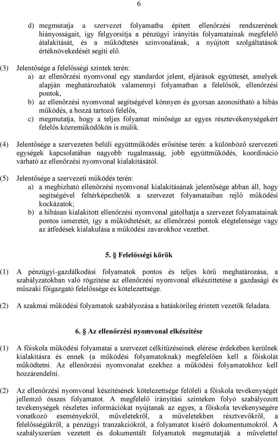 (3) Jelentősége a felelősségi szintek terén: a) az i nyomvonal egy standardot jelent, eljárások együttesét, amelyek alapján meghatározhatók valamennyi folyamatban a felelősök, i pontok, b) az i