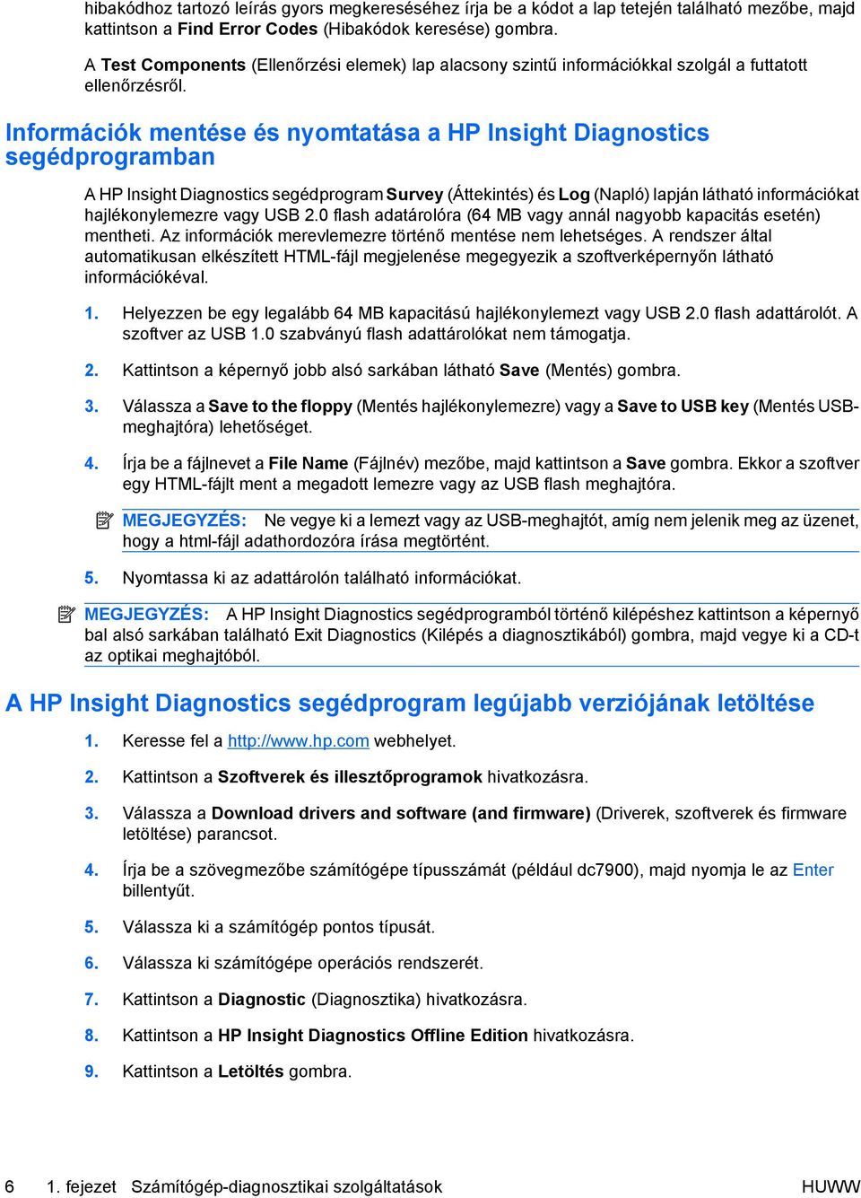Információk mentése és nyomtatása a HP Insight Diagnostics segédprogramban A HP Insight Diagnostics segédprogram Survey (Áttekintés) és Log (Napló) lapján látható információkat hajlékonylemezre vagy