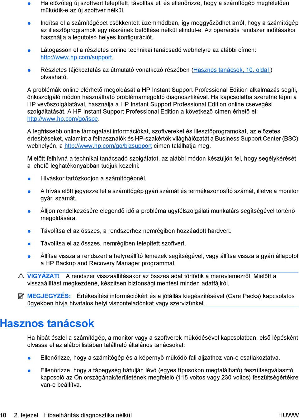 Az operációs rendszer indításakor használja a legutolsó helyes konfigurációt. Látogasson el a részletes online technikai tanácsadó webhelyre az alábbi címen: http://www.hp.com/support.