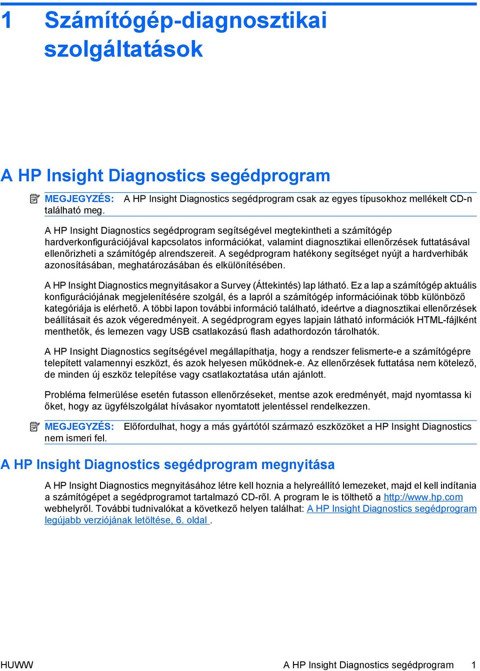 információkat, valamint diagnosztikai ellenőrzések futtatásával ellenőrizheti a számítógép alrendszereit.