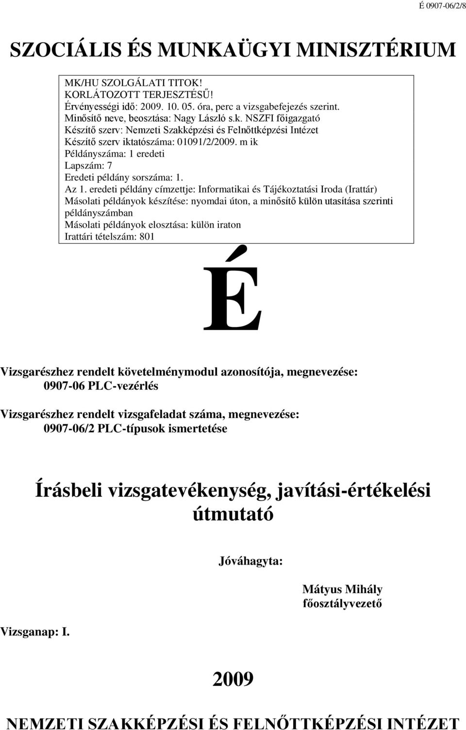 eredeti példány címzettje: Informatikai és Tájékoztatási Iroda (Irattár) Másolati példányok készítése: nyomdai úton, a minősítő külön utasítása szerinti példányszámban Másolati példányok elosztása: