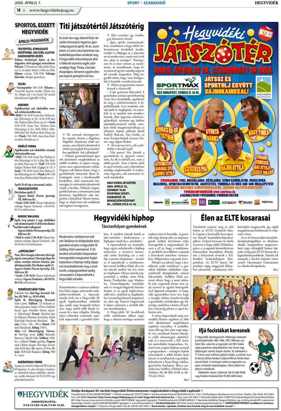 Helyszín: T2 Fitneszterem, Jókai iskola (Diana utca 4.), kis épület (bejárat a Felhő utca felől). Időpont: vasárnap 17.00 19.00. Szükséges felszerelés: váltócipő, sportruházat. ÚSZÁS Vasárnaponként 9.