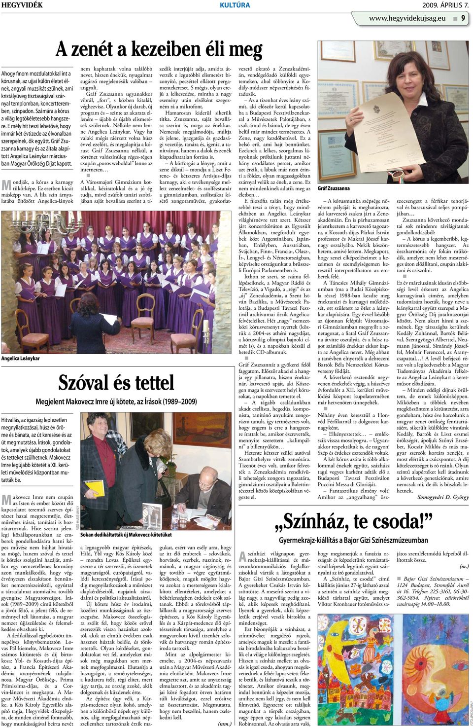 Számára a kórus a világ legtökéletesebb hangszere. E mély hit teszi lehetővé, hogy immár két évtizede az élvonalban szerepelnek, ők együtt.