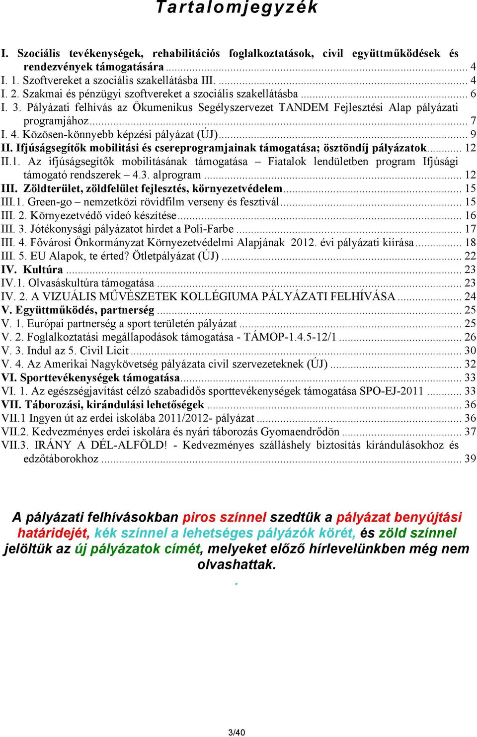 Közösen-könnyebb képzési pályázat (ÚJ)... 9 II. Ifjúságsegítők mobilitási és csereprogramjainak támogatása; ösztöndíj pályázatok... 12