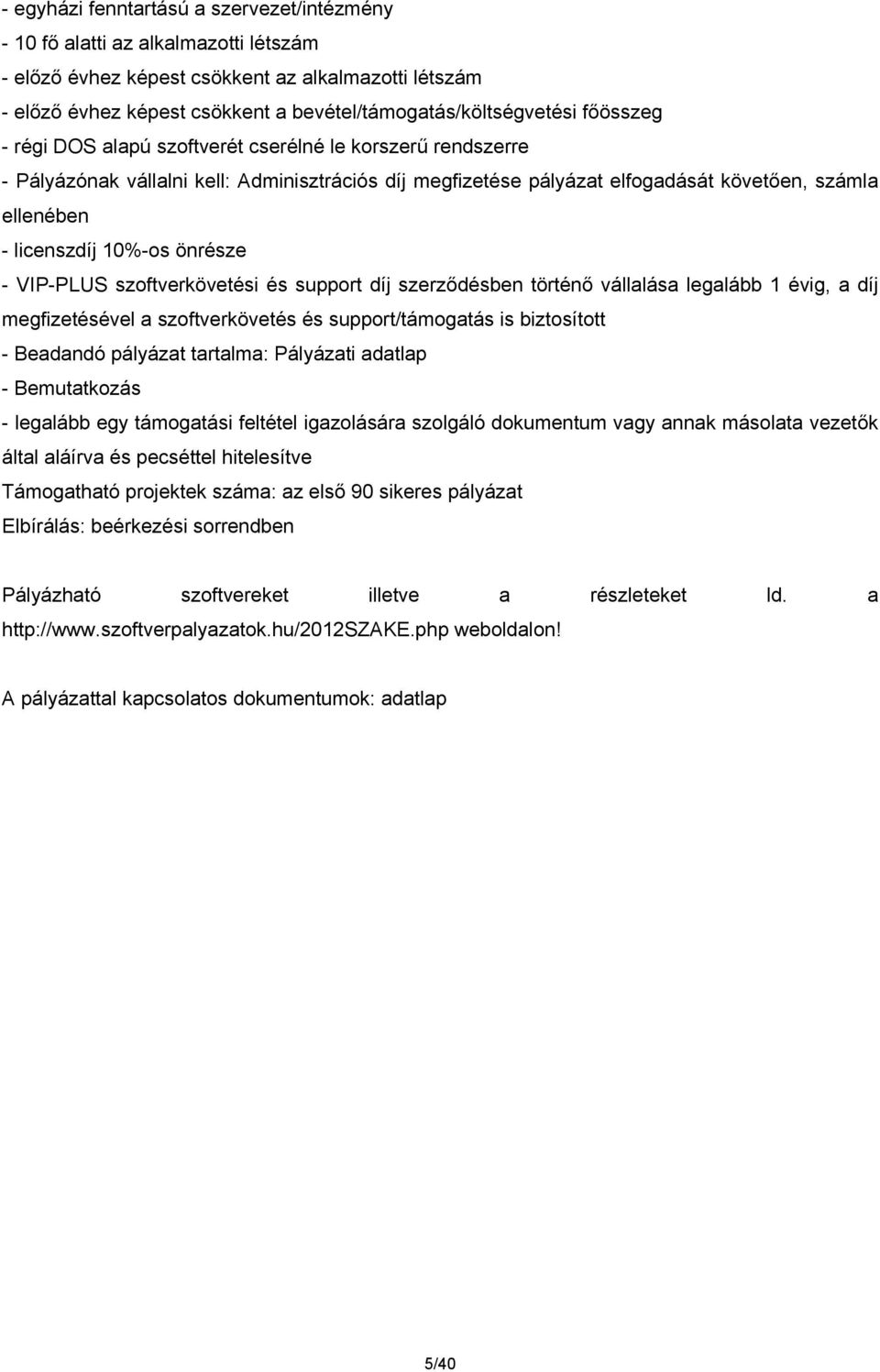 ellenében - licenszdíj 10%-os önrésze - VIP-PLUS szoftverkövetési és support díj szerződésben történő vállalása legalább 1 évig, a díj megfizetésével a szoftverkövetés és support/támogatás is