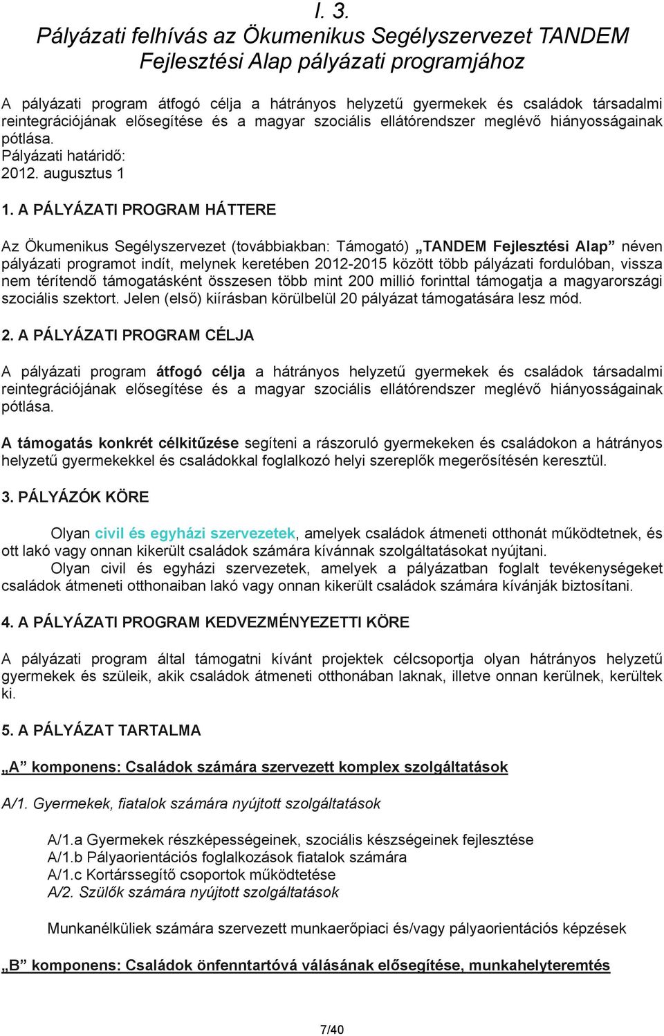 A PÁLYÁZATI PROGRAM HÁTTERE Az Ökumenikus Segélyszervezet (továbbiakban: Támogató) TANDEM Fejlesztési Alap néven pályázati programot indít, melynek keretében 2012-2015 között több pályázati