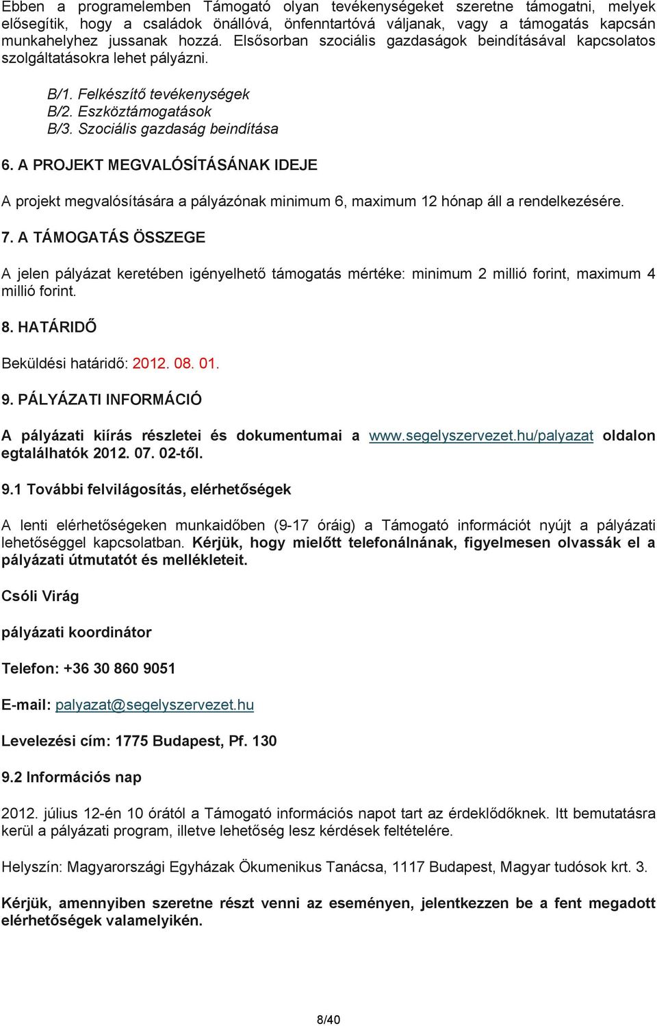 A PROJEKT MEGVALÓSÍTÁSÁNAK IDEJE A projekt megvalósítására a pályázónak minimum 6, maximum 12 hónap áll a rendelkezésére. 7.