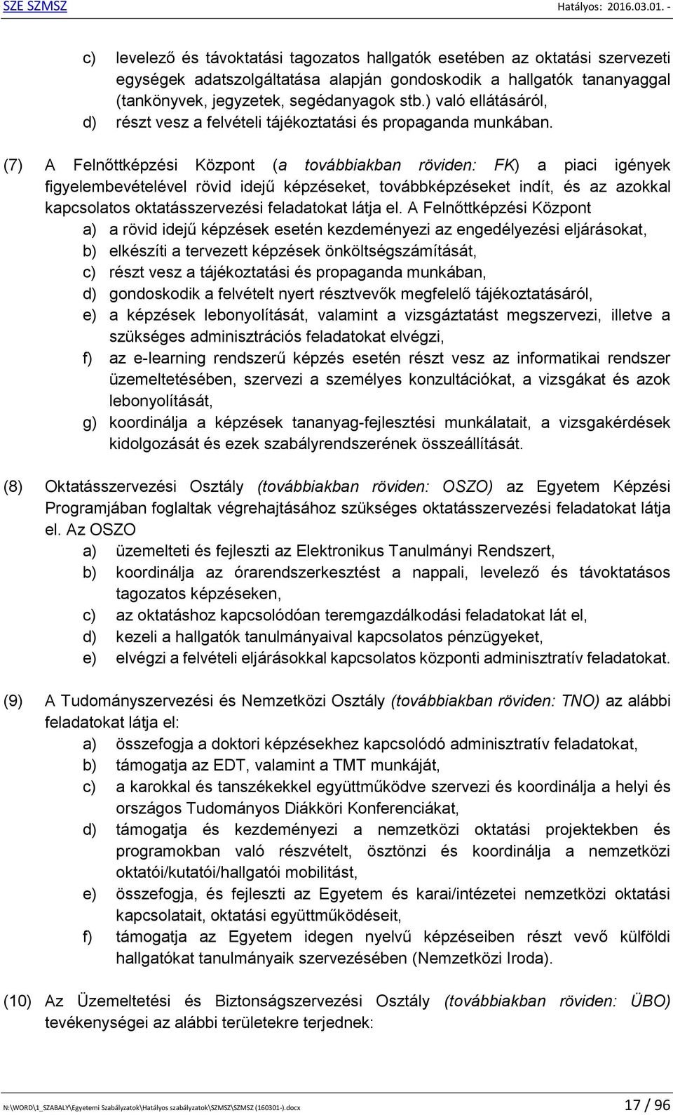 (7) A Felnőttképzési Központ (a továbbiakban röviden: FK) a piaci igények figyelembevételével rövid idejű képzéseket, továbbképzéseket indít, és az azokkal kapcsolatos oktatásszervezési feladatokat