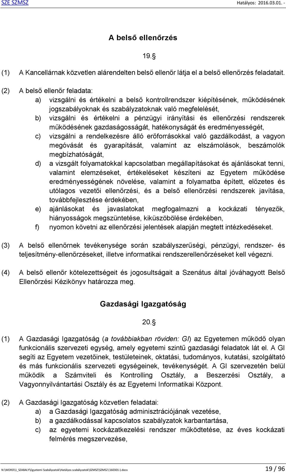 irányítási és ellenőrzési rendszerek működésének gazdaságosságát, hatékonyságát és eredményességét, c) vizsgálni a rendelkezésre álló erőforrásokkal való gazdálkodást, a vagyon megóvását és