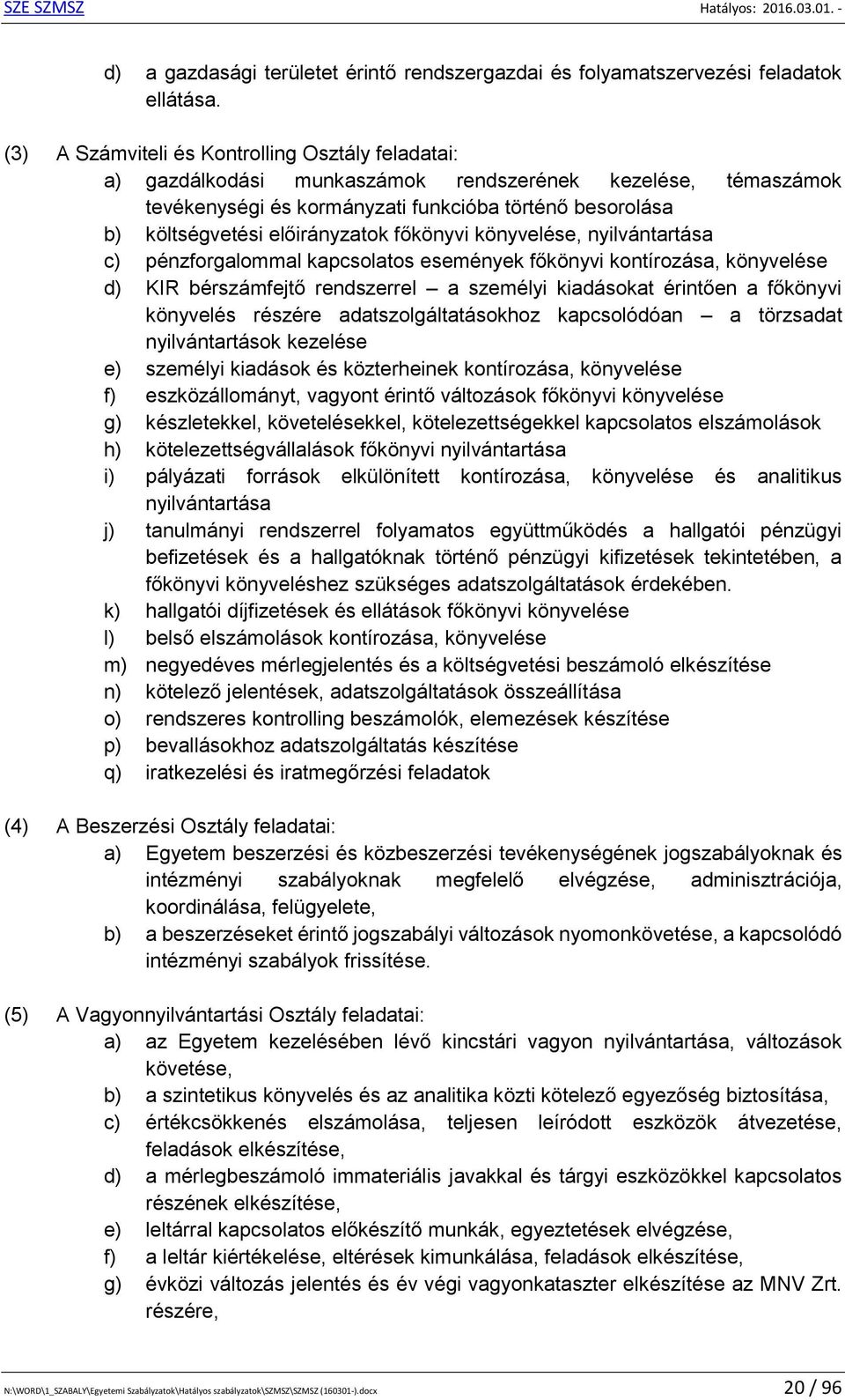 előirányzatok főkönyvi könyvelése, nyilvántartása c) pénzforgalommal kapcsolatos események főkönyvi kontírozása, könyvelése d) KIR bérszámfejtő rendszerrel a személyi kiadásokat érintően a főkönyvi