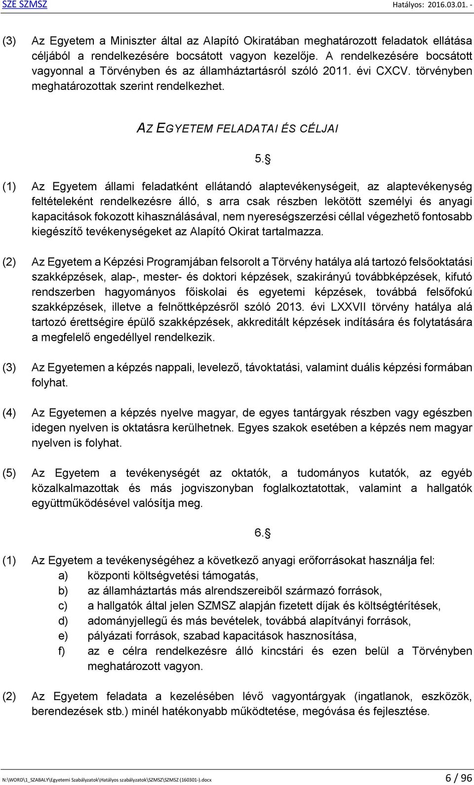 AZ EGYETEM FELADATAI ÉS CÉLJAI (1) Az Egyetem állami feladatként ellátandó alaptevékenységeit, az alaptevékenység feltételeként rendelkezésre álló, s arra csak részben lekötött személyi és anyagi