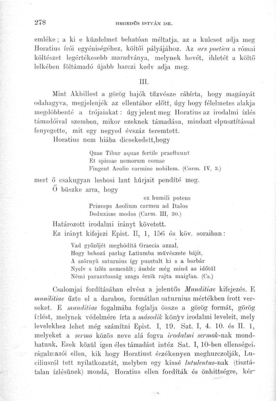 Mint Akhillest a görög hajók tűzvésze rábírta, hogy magányát odahagyva, megjelenjék az ellentábor előtt, úgy liogy félelmetes alakja megdöbbenté a trójaiakat: úgy jelent meg Horatius az irodalmi