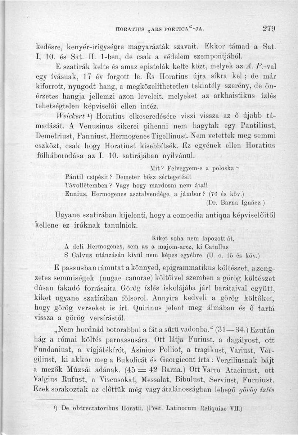 És Horatius újra síkra kel ; de már kiforrott, nyugodt hang, a megközelíthetetlen tekintély szerény, de önérzetes hangja jellemzi azon leveleit, melyeket az arkhaistikus ízlés tehetségtelen