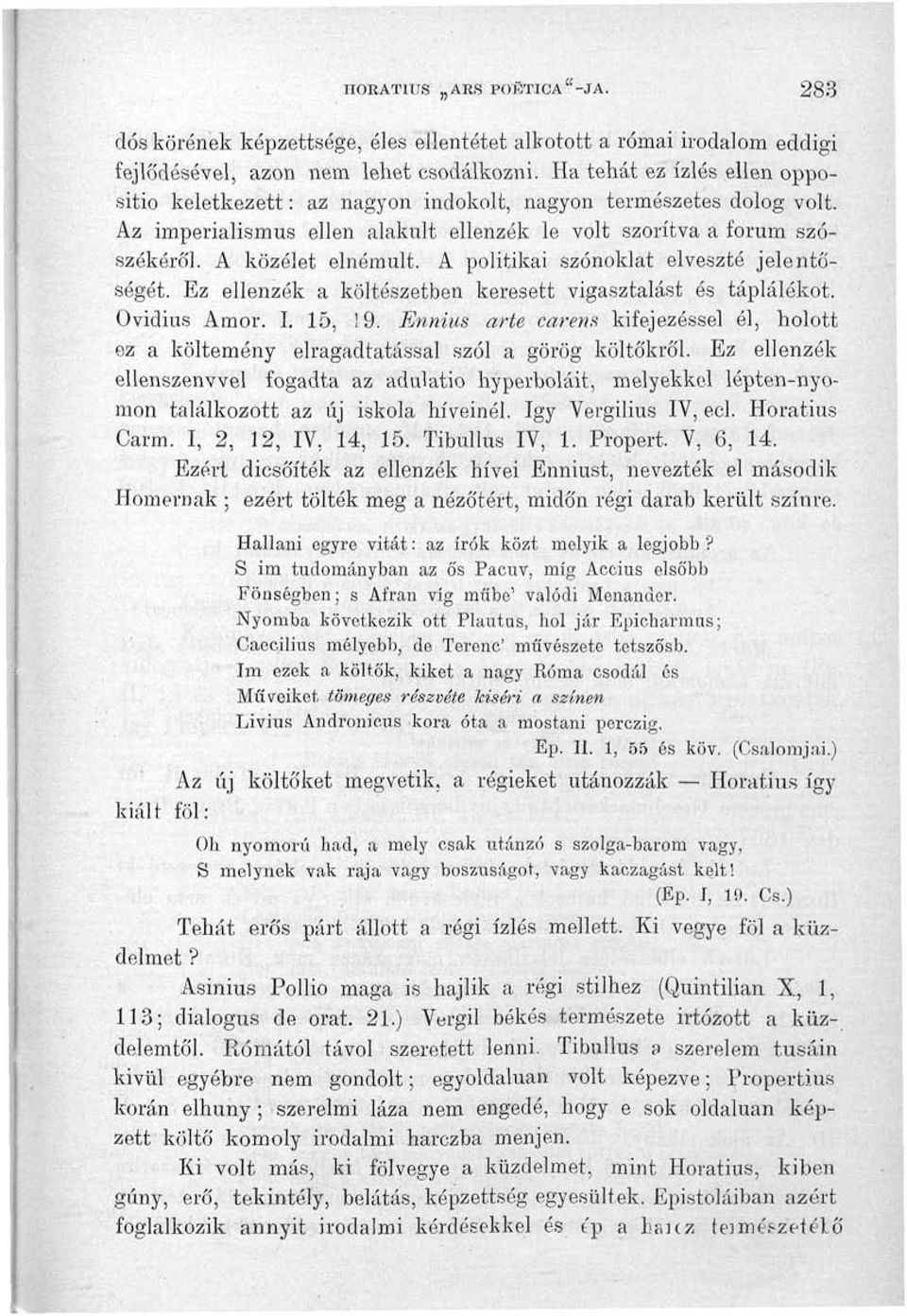A politikai szónoklat elveszte jelentőségét. Ez ellenzék a költészetben keresett vigasztalást és táplálékot. Ovidius Ámor. I. 15, 19.