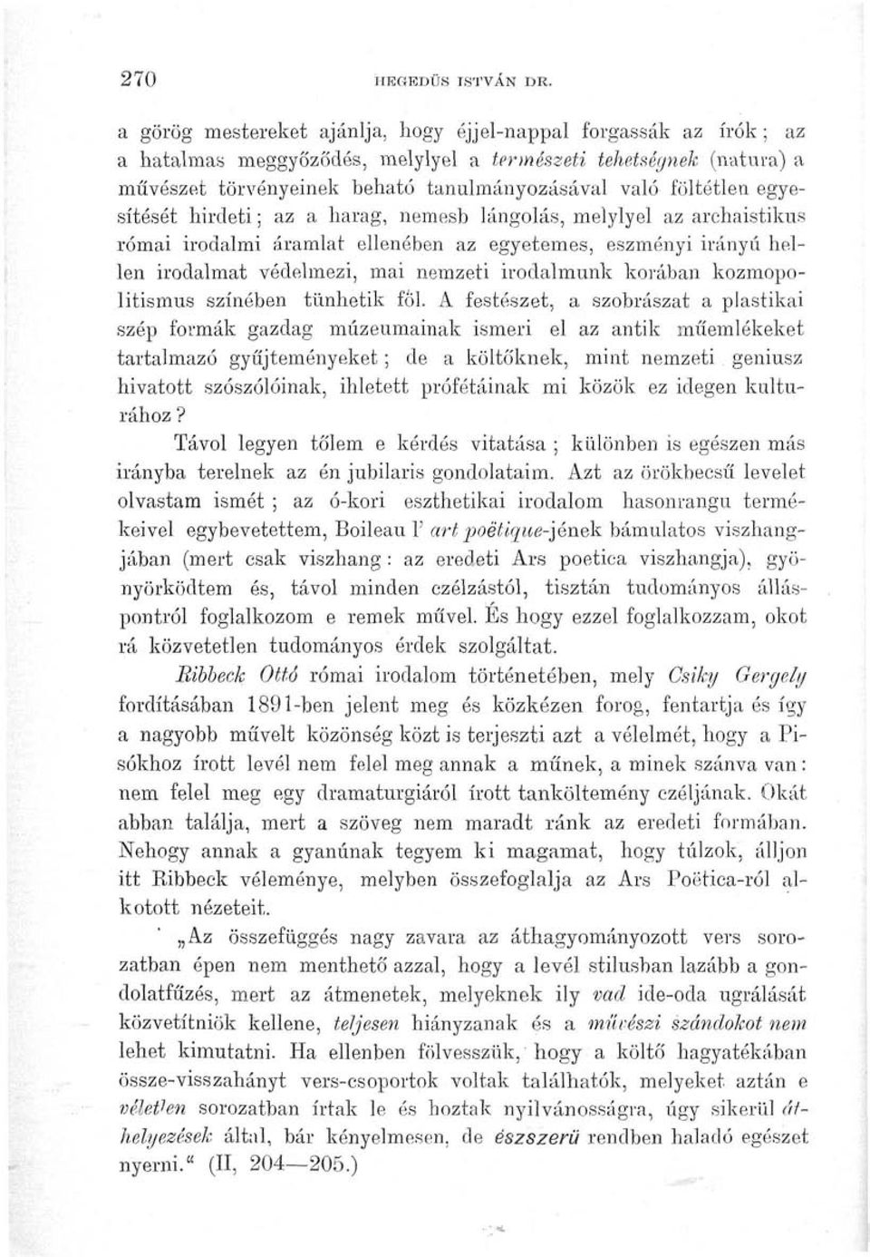 egyesítését hirdeti; az a harag, nemesb lángolás, melylyel az archaistikus római irodalmi áramlat ellenében az egyetemes, eszményi irányú hellén irodalmat védelmezi, mai nemzeti irodalmunk korában