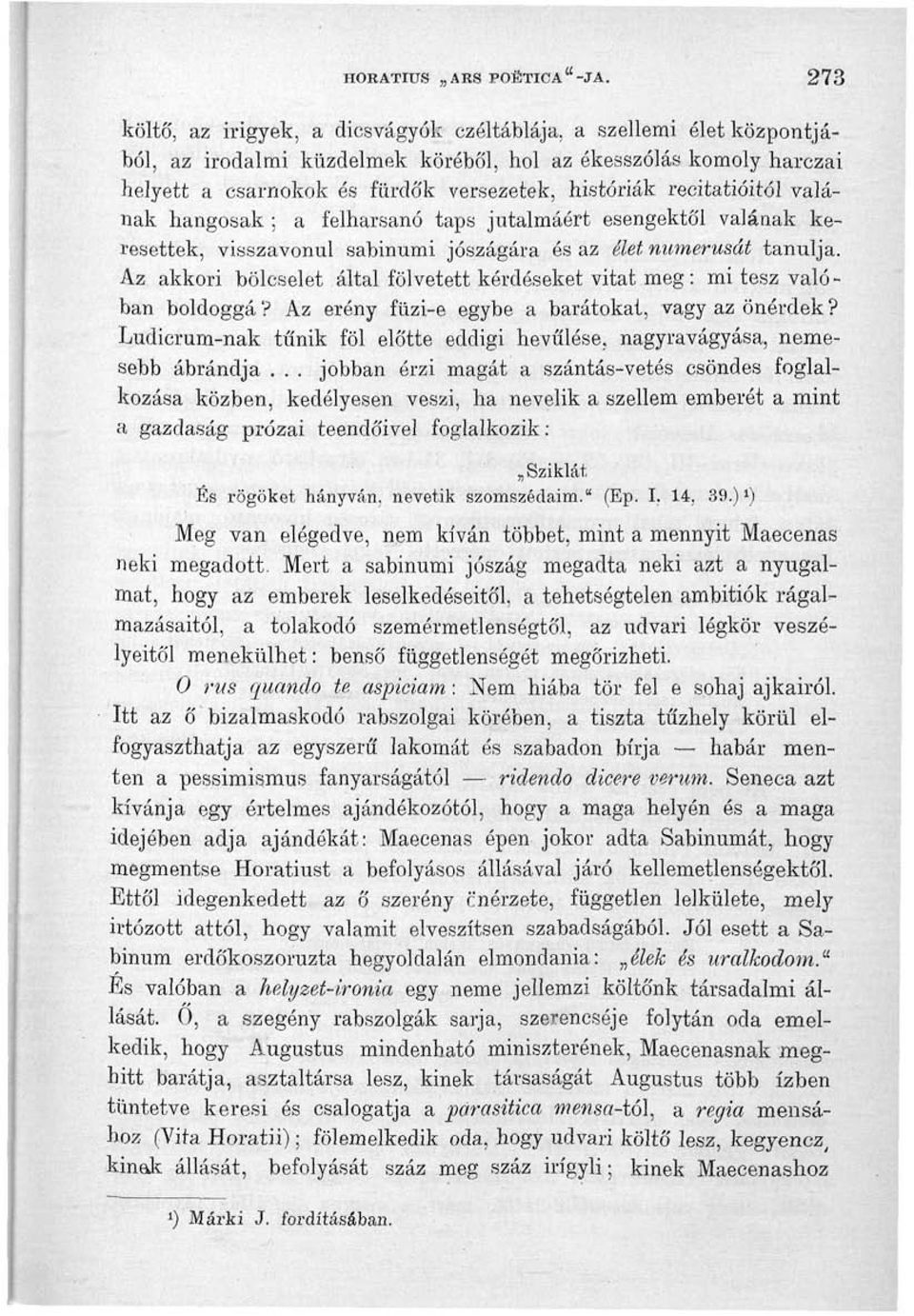 recitatióitól valának hangosak ; a felharsanó taps jutalmáért esengektól valának keresettek, visszavonul sabinumi jószágára és az élet numerusát tanulja.