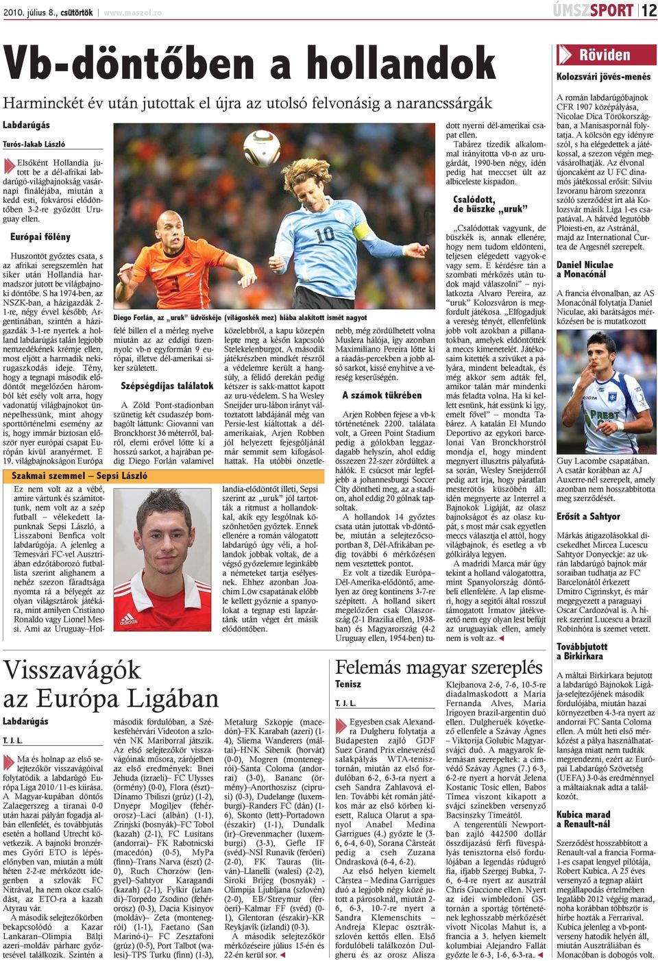 labdarúgó-világbajnokság vasárnapi fináléjába, miután a kedd esti, fokvárosi elõdöntõben 3-2-re gyõzött Uruguay ellen.