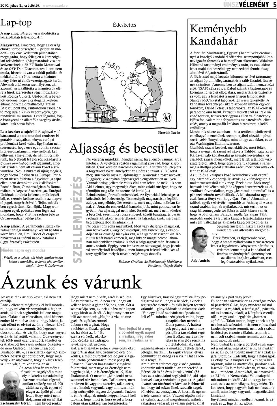 (Megmaradtak viszont kedvenceinek a B1 TV Radu Moraruval és az OTV Dan Diaconescuval, ami nem csoda, hiszen ott van a valódi politikai és médiakultúra.
