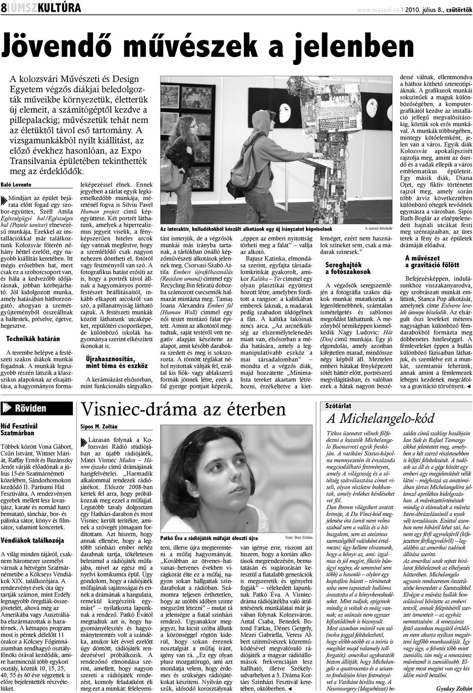 mûvészetük tehát nem az életüktõl távol esõ tartomány. A vizsgamunkákból nyílt kiállítást, az elõzõ évekhez hasonlóan, az Expo Transilvania épületében tekinthették meg az érdeklõdõk.