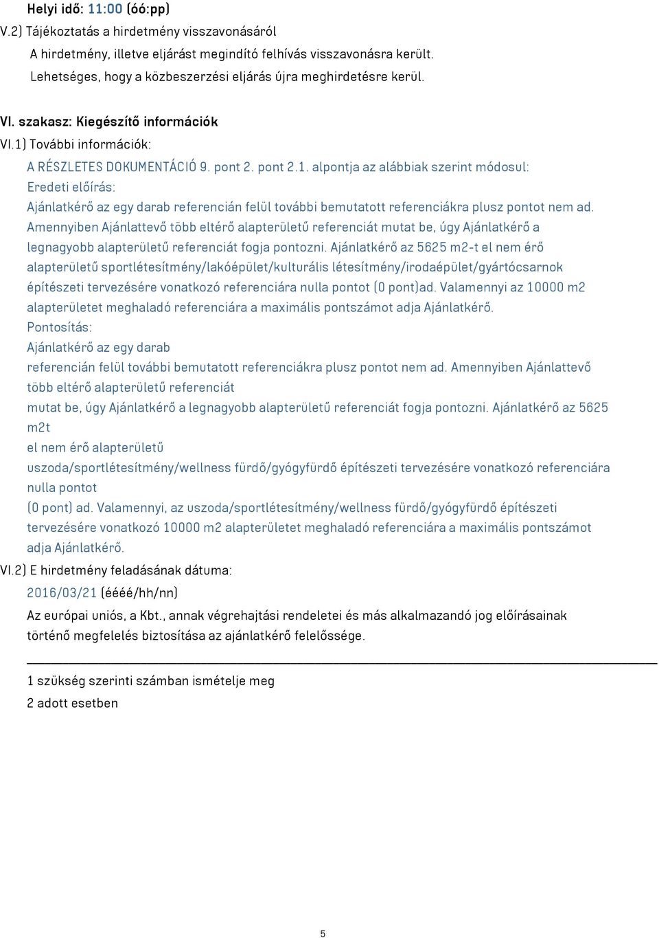 További információk: A RÉSZLETES DOKUMENTÁCIÓ 9. pont 2. pont 2.1. alpontja az alábbiak szerint módosul: Eredeti előírás: referencián felül további bemutatott referenciákra plusz pontot nem ad.