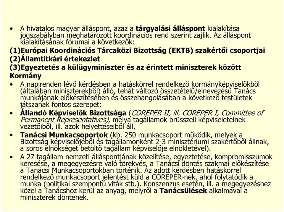 miniszterek között Kormány A napirenden lévı kérdésben a hatáskörrel rendelkezı kormányképviselıkbıl (általában miniszterekbıl) álló, tehát változó összetételő/elnevezéső Tanács munkájának