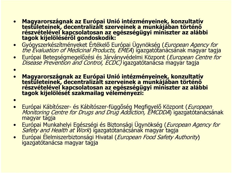 Betegségmegelızési és Járványvédelmi Központ (European Centre for Disease Prevention and Control, ECDC) igazgatótanácsa magyar tagja  kijelölését szakmailag véleményezi: Európai Kábítószer- és