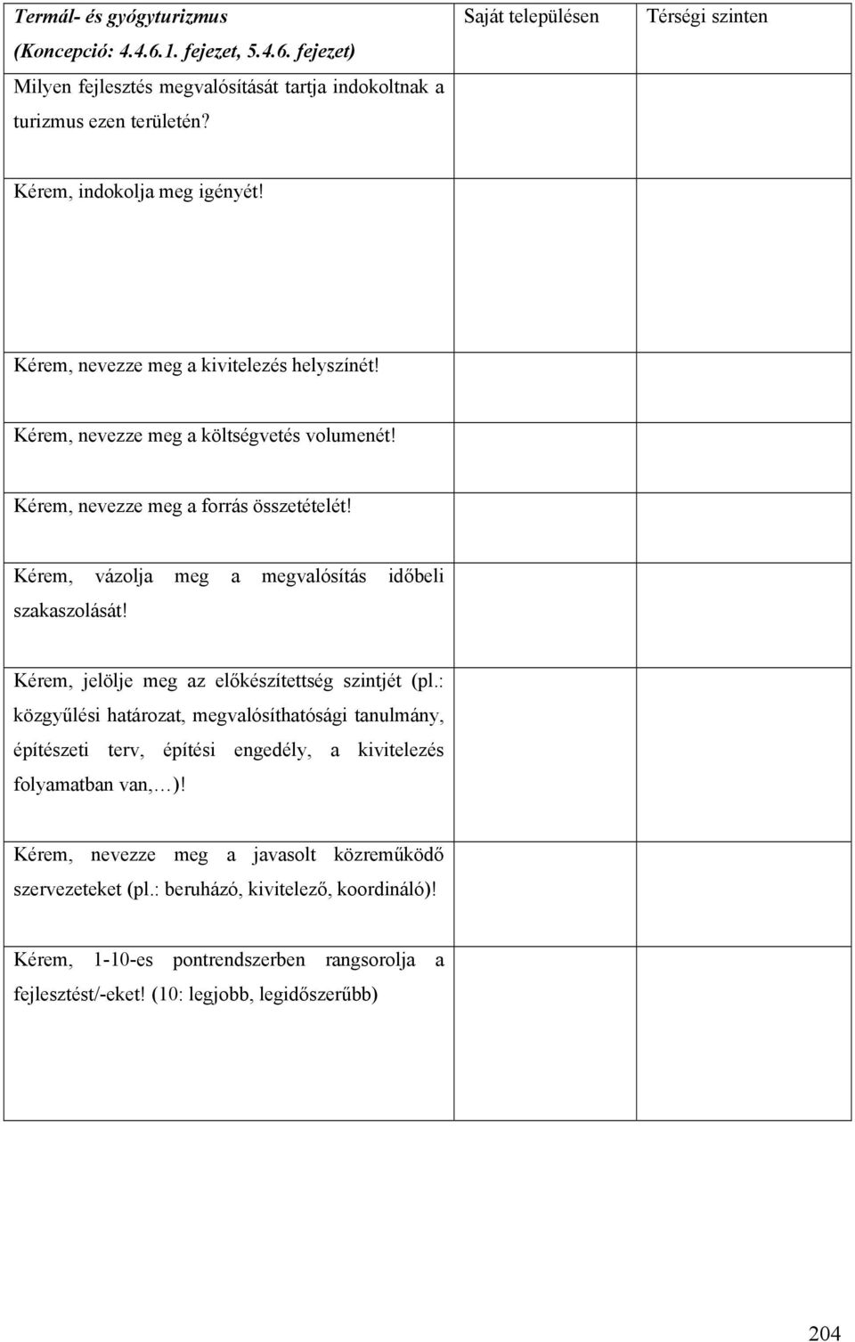 Kérem, nevezze meg a forrás összetételét! Kérem, vázolja meg a megvalósítás időbeli szakaszolását! Kérem, jelölje meg az előkészítettség szintjét (pl.