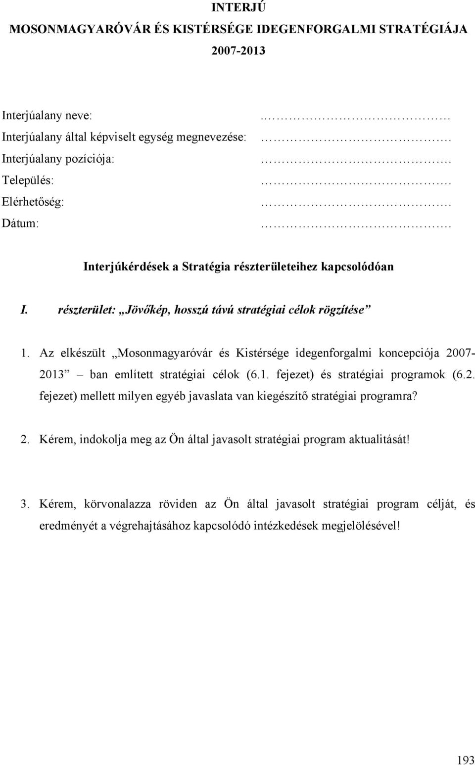 Az elkészült Mosonmagyaróvár és Kistérsége idegenforgalmi koncepciója 2007-2013 ban említett stratégiai célok (6.1. fejezet) és stratégiai programok (6.2. fejezet) mellett milyen egyéb javaslata van kiegészítő stratégiai programra?