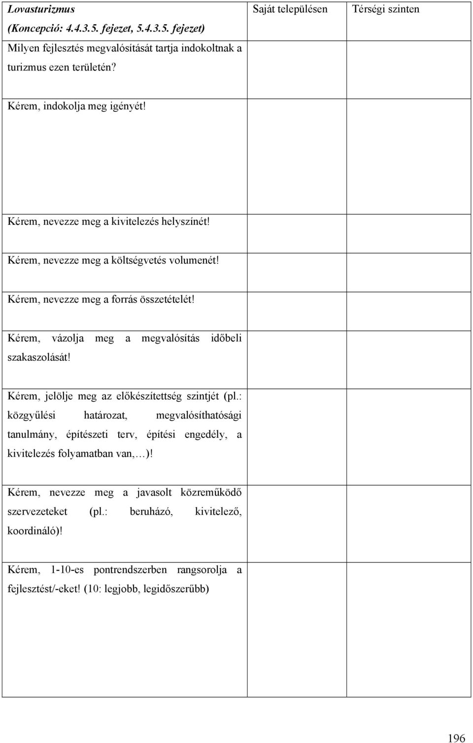 Kérem, nevezze meg a forrás összetételét! Kérem, vázolja meg a megvalósítás időbeli szakaszolását! Kérem, jelölje meg az előkészítettség szintjét (pl.