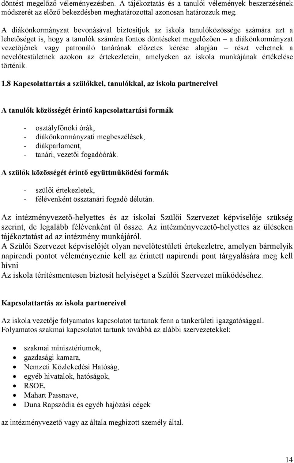 tanárának előzetes kérése alapján részt vehetnek a nevelőtestületnek azokon az értekezletein, amelyeken az iskola munkájának értékelése történik. 1.