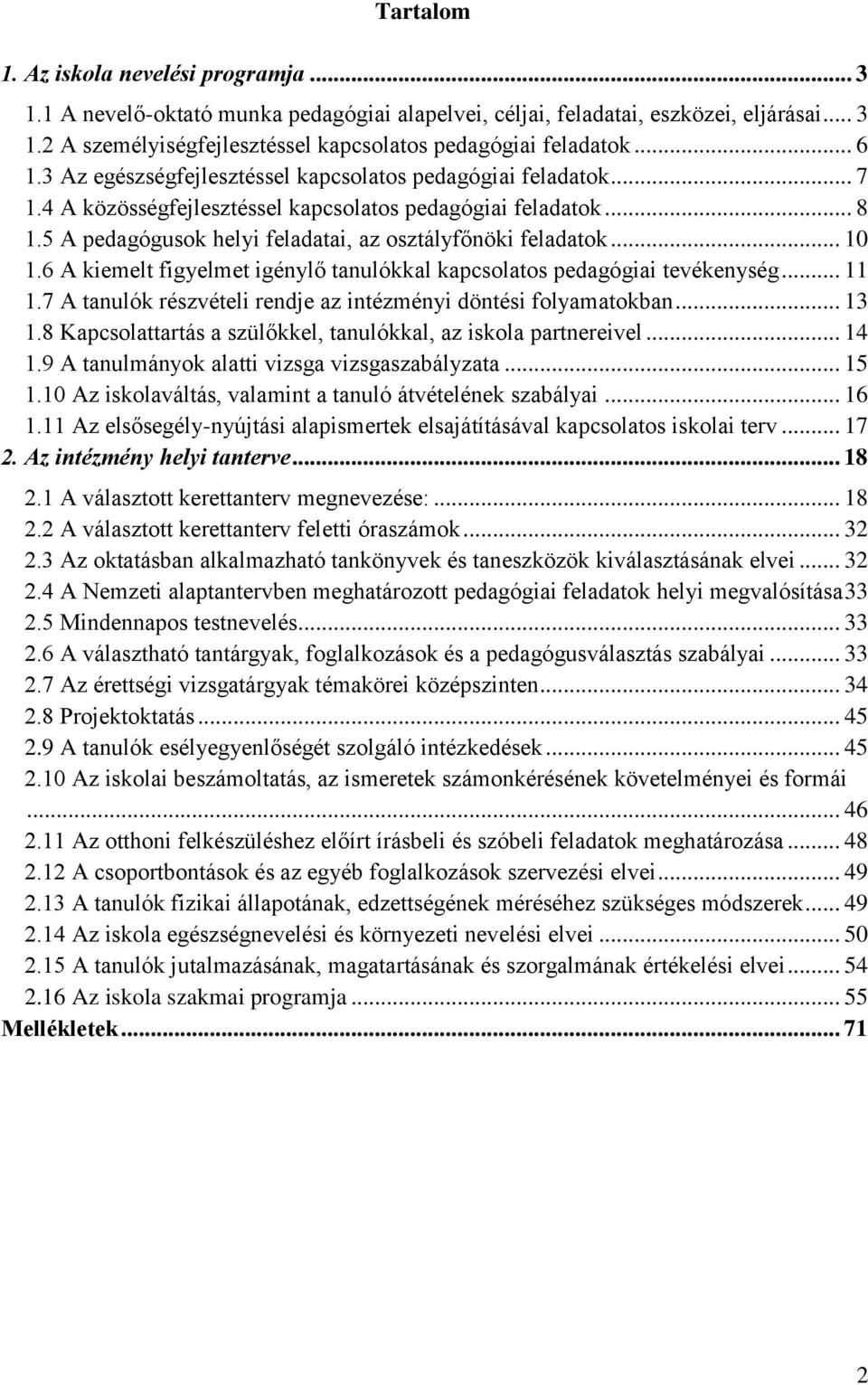 .. 10 1.6 A kiemelt figyelmet igénylő tanulókkal kapcsolatos pedagógiai tevékenység... 11 1.7 A tanulók részvételi rendje az intézményi döntési folyamatokban... 13 1.