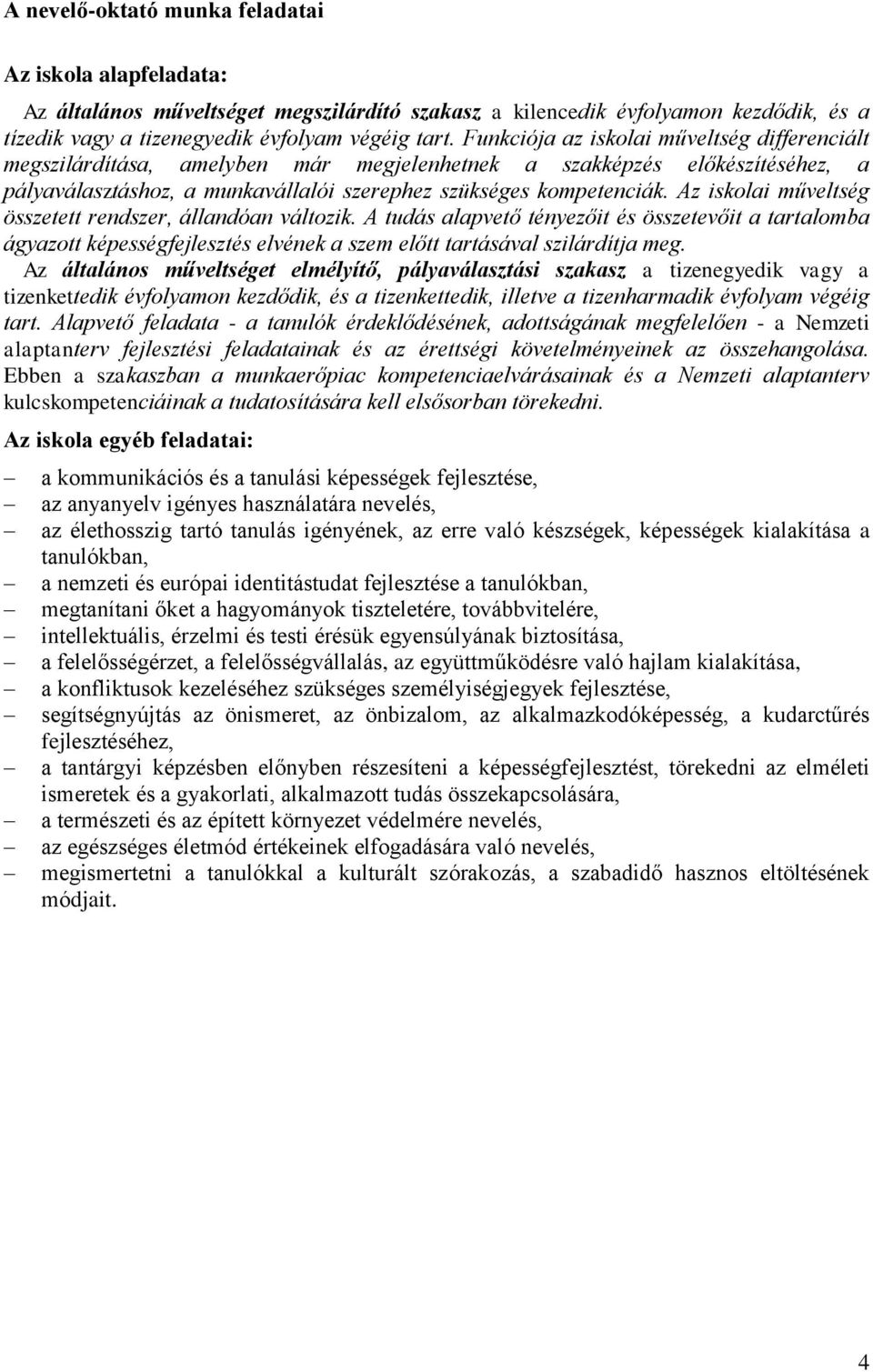 Az iskolai műveltség összetett rendszer, állandóan változik. A tudás alapvető tényezőit és összetevőit a tartalomba ágyazott képességfejlesztés elvének a szem előtt tartásával szilárdítja meg.