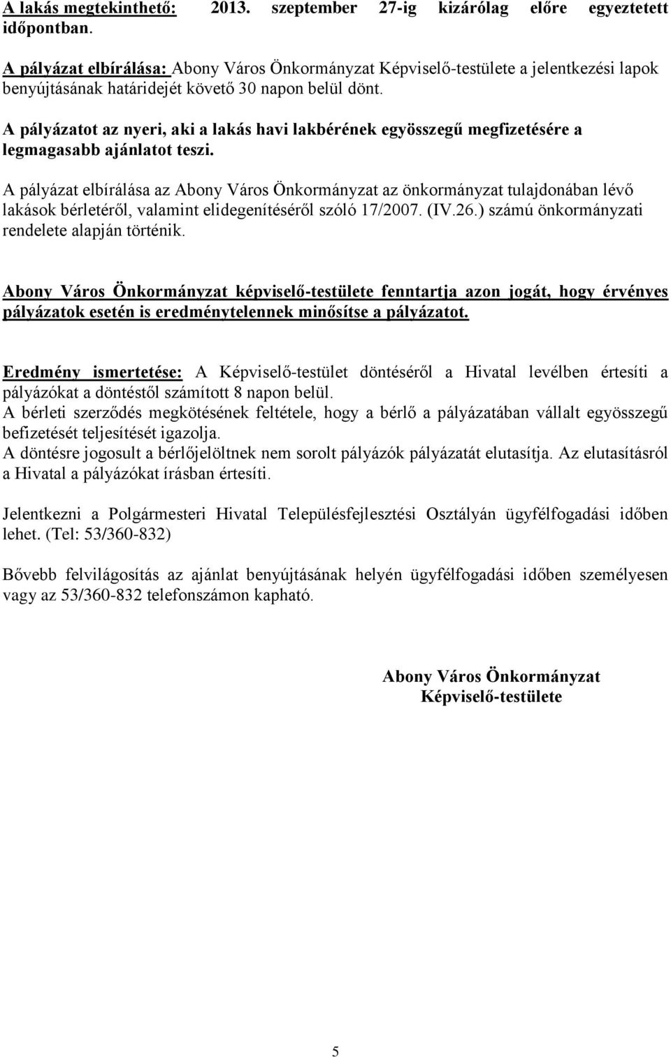 A pályázatot az nyeri, aki a lakás havi lakbérének egyösszegű megfizetésére a legmagasabb ajánlatot teszi.