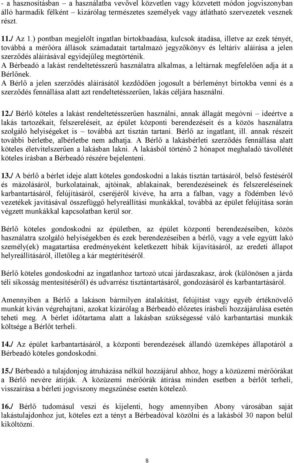 egyidejűleg megtörténik. A Bérbeadó a lakást rendeltetésszerű használatra alkalmas, a leltárnak megfelelően adja át a Bérlőnek.