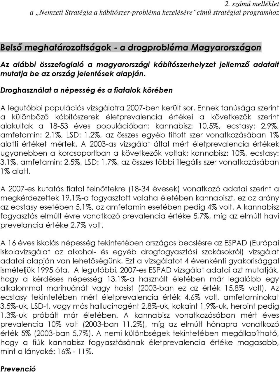 Ennek tanúsága szerint a különböző kábítószerek életprevalencia értékei a következők szerint alakultak a 18-53 éves populációban: kannabisz: 10,5%, ecstasy: 2,9%, amfetamin: 2,1%, LSD: 1,2%, az