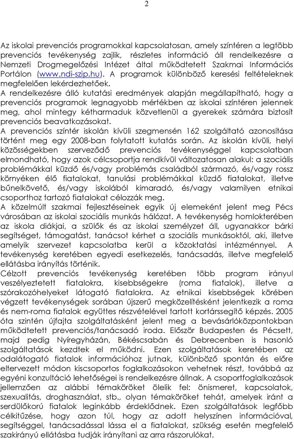 A rendelkezésre álló kutatási eredmények alapján megállapítható, hogy a prevenciós programok legnagyobb mértékben az iskolai színtéren jelennek meg, ahol mintegy kétharmaduk közvetlenül a gyerekek