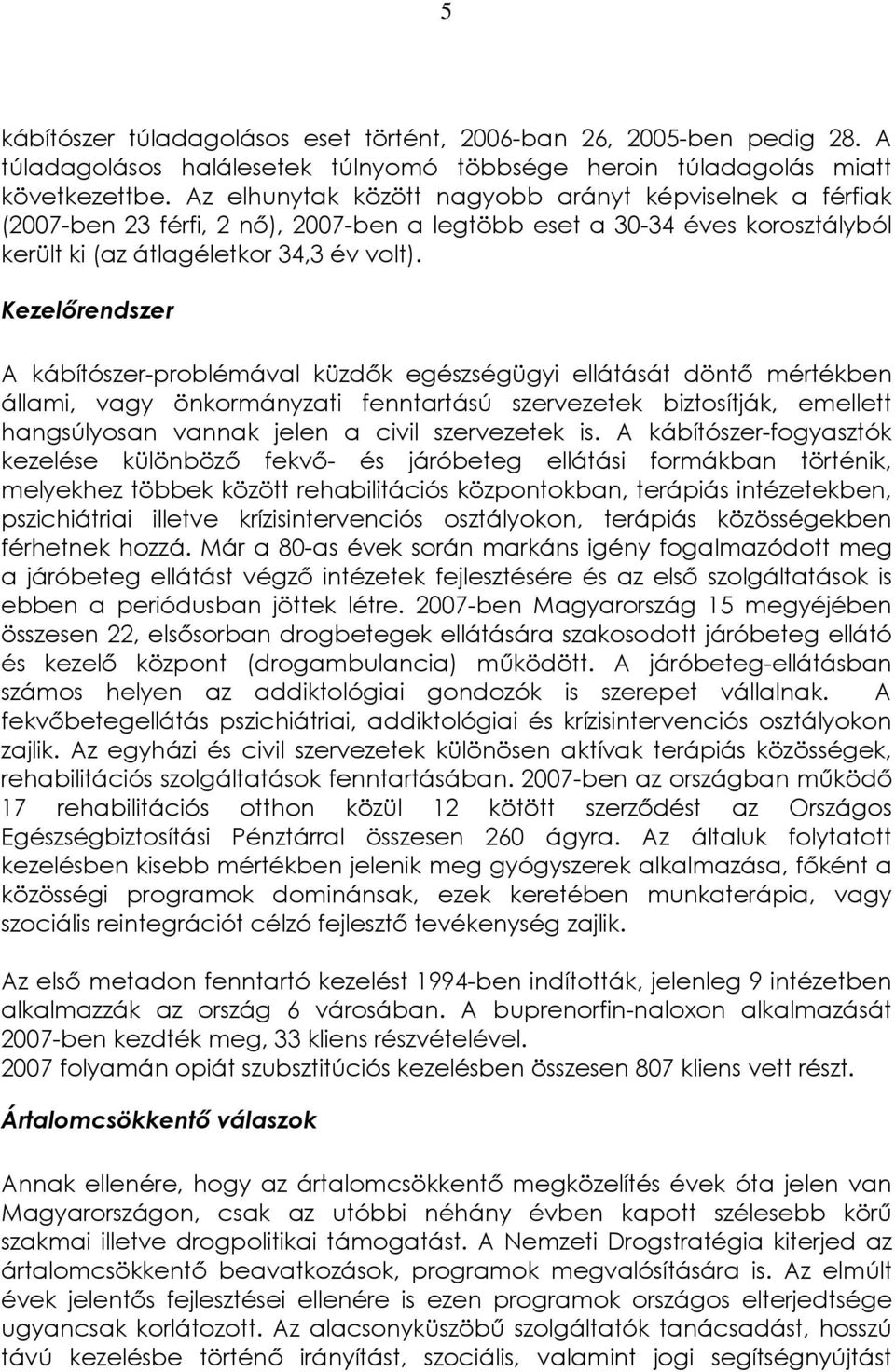 Kezelőrendszer A kábítószer-problémával küzdők egészségügyi ellátását döntő mértékben állami, vagy önkormányzati fenntartású szervezetek biztosítják, emellett hangsúlyosan vannak jelen a civil