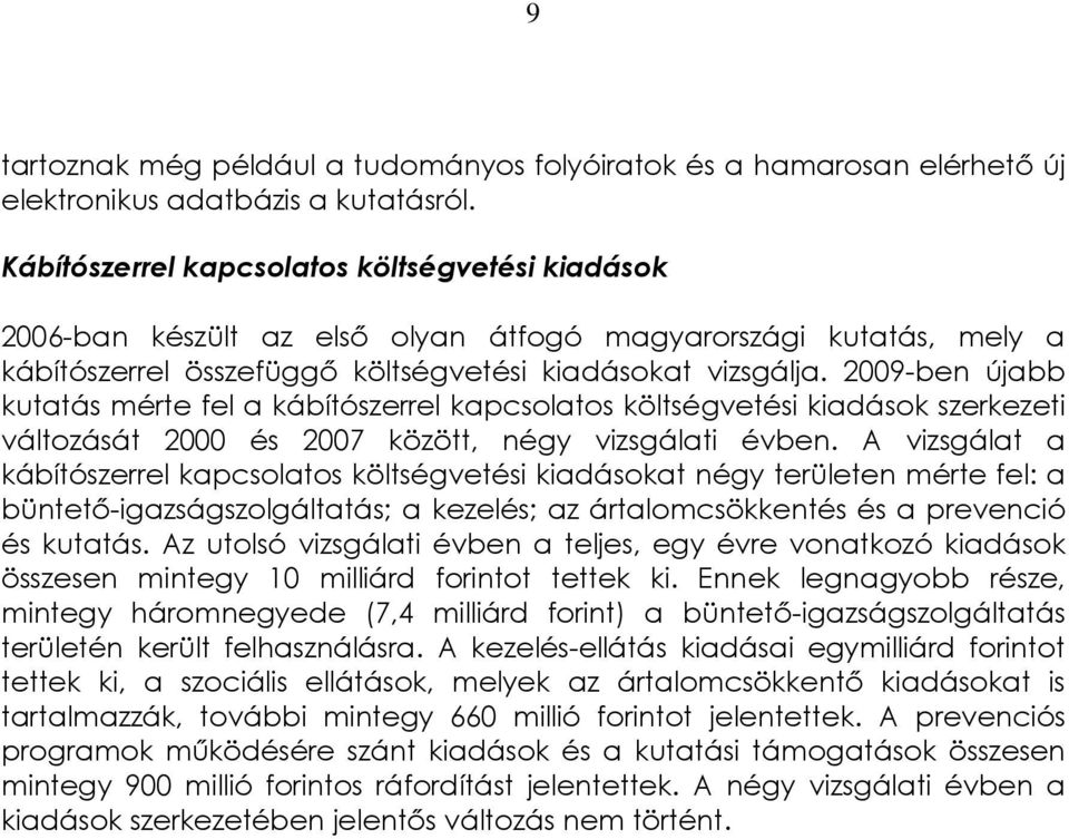 2009-ben újabb kutatás mérte fel a kábítószerrel kapcsolatos költségvetési kiadások szerkezeti változását 2000 és 2007 között, négy vizsgálati évben.