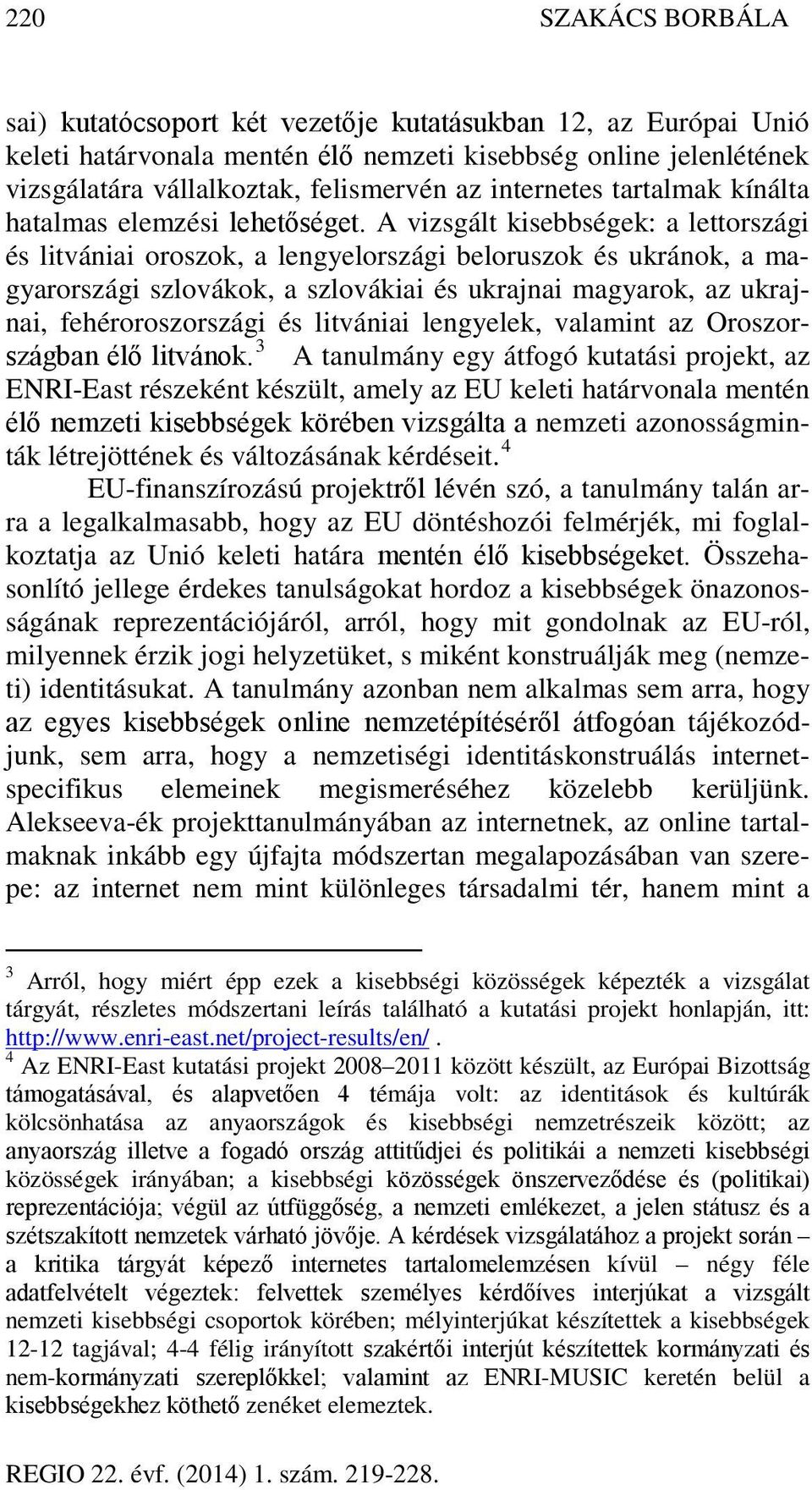 A vizsgált kisebbségek: a lettországi és litvániai oroszok, a lengyelországi beloruszok és ukránok, a magyarországi szlovákok, a szlovákiai és ukrajnai magyarok, az ukrajnai, fehéroroszországi és