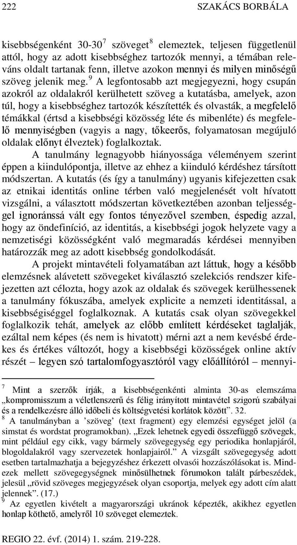 9 A legfontosabb azt megjegyezni, hogy csupán azokról az oldalakról kerülhetett szöveg a kutatásba, amelyek, azon túl, hogy a kisebbséghez tartozók készítették és olvasták, a megfelelő témákkal